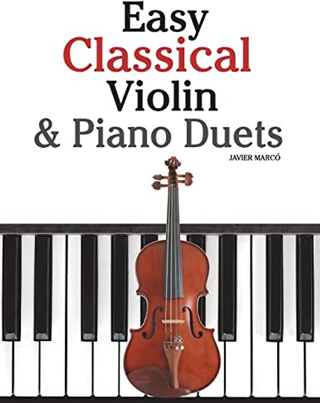 Easy Classical Violin & Piano Duets: Featuring music of Bach, Mozart, Beethoven, Strauss and other composers.