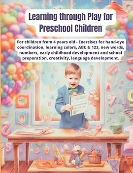 Learning through Play for Preschool Children: For children from 4 years old - Exercises for hand-eye coordination, learning colors, ABC & 123, new ... creativity, language development.