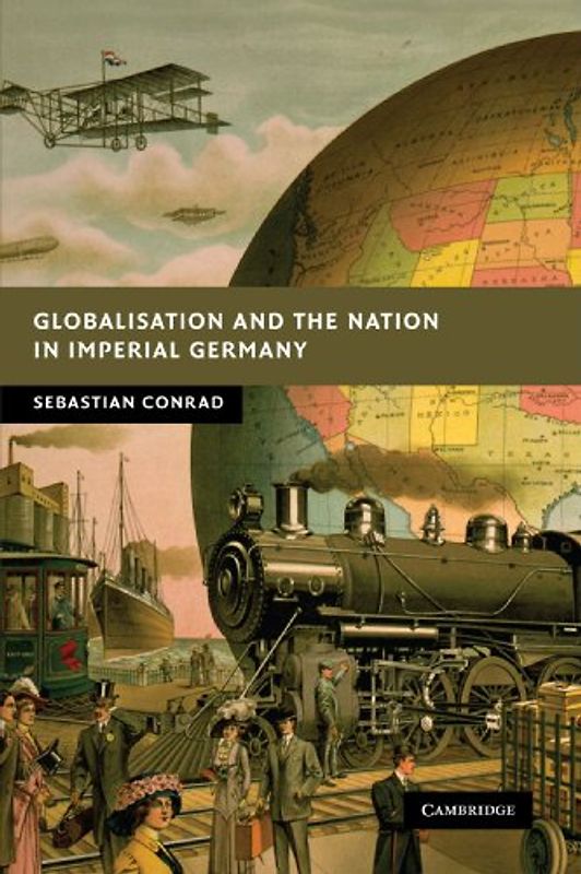 Globalisation and the Nation in Imperial Germany (New Studies in European History) - Sebastian Conrad