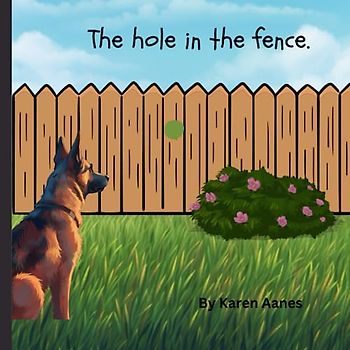 The hole in the fence.: Sam is a lonely German Shepherd in need of a friend. Rhyming book best for preschool age.