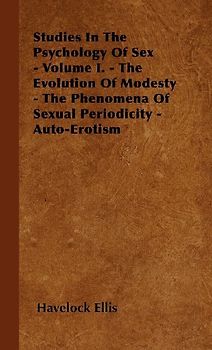 Studies In The Psychology Of Sex - Volume I. - The Evolution Of Modesty - The Phenomena Of Sexual Periodicity - Auto-Erotism