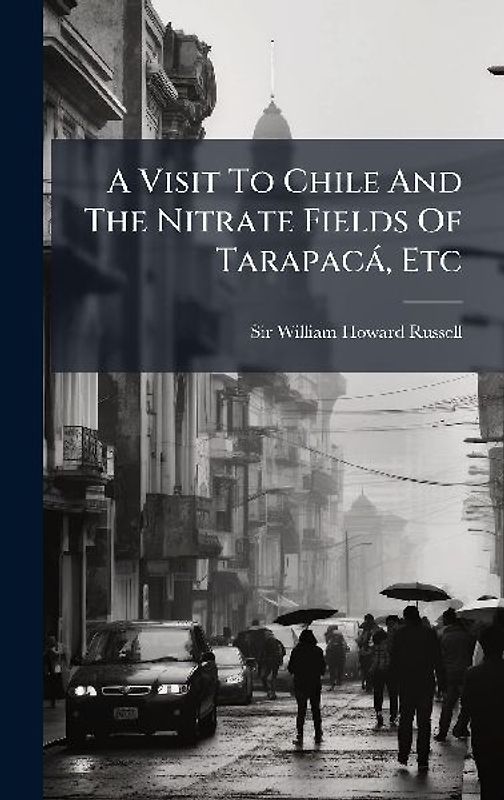 A Visit To Chile And The Nitrate Fields Of Tarapacà, Etc