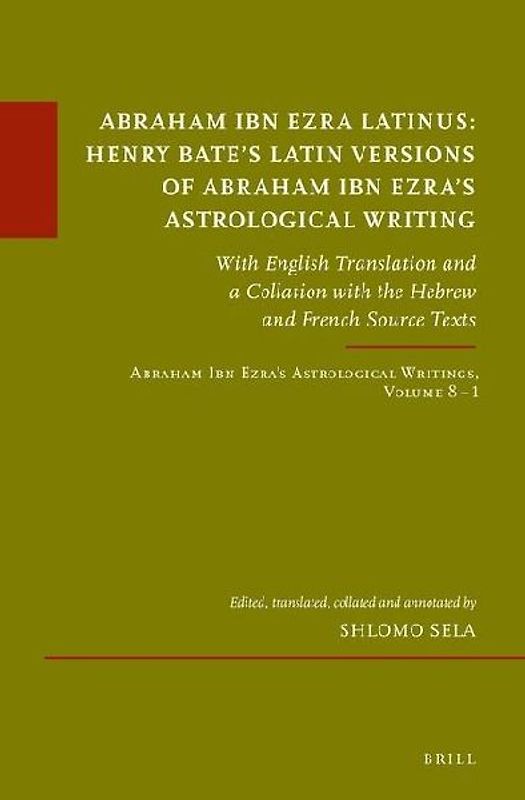 Abraham Ibn Ezra Latinus: Henry Bate's Latin Versions of Abraham Ibn Ezra's Astrological Writing