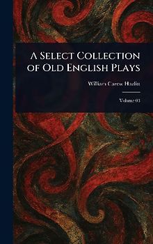 A Select Collection of Old English Plays