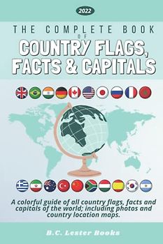 The Complete Book of Country Flags, Facts and Capitals: A colorful guide of all country flags, facts and capitals of the world including photos and country location maps. (Kids Geography Books)
