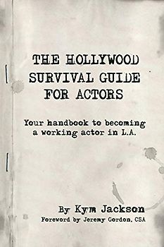 The Hollywood Survival Guide for Actors: Your Handbook to Becoming a Working Actor in La