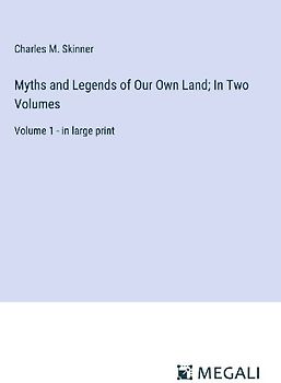 Myths and Legends of Our Own Land; In Two Volumes