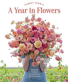 Floret Farm's A Year in Flowers: Designing Gorgeous Arrangements for Every Season (Flower Arranging Book, Bouquet and Floral Design Book)