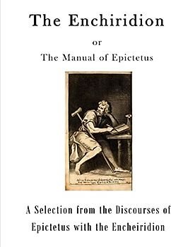 The Enchiridion: The Manual of Epictetus (A Selection from the Discourses of Epictetus with the Encheiridion)