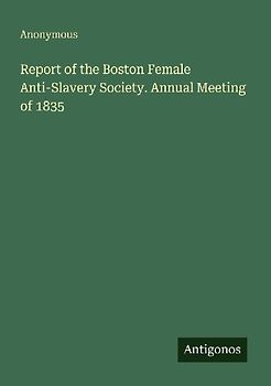 Report of the Boston Female Anti-Slavery Society. Annual Meeting of 1835