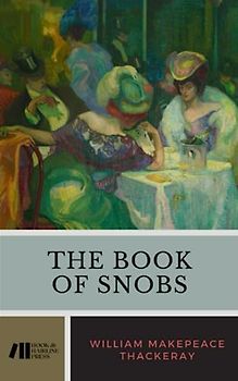 The Book of Snobs: The 1848 Satirical Literary Classic (Annotated)