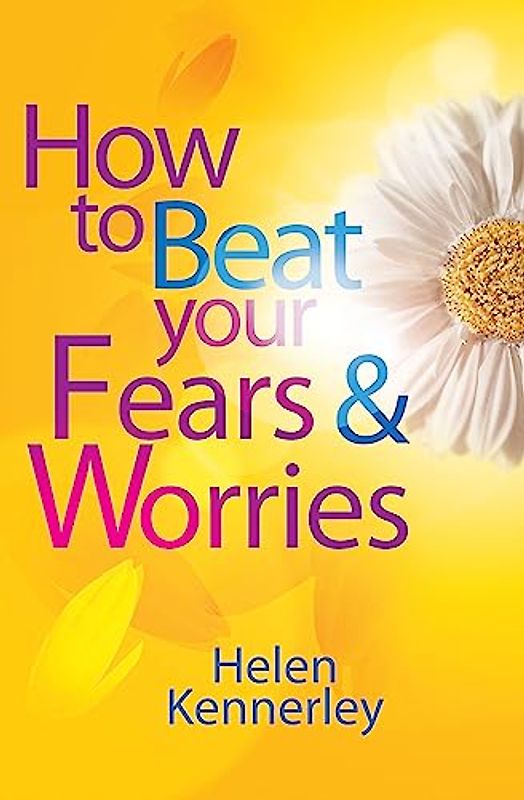 How to Beat Your Fears and Worries