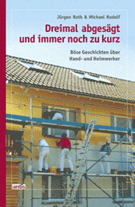 Dreimal abgesägt und immer noch zu kurz. Böse Geschichten über Hand- und Heimwerker