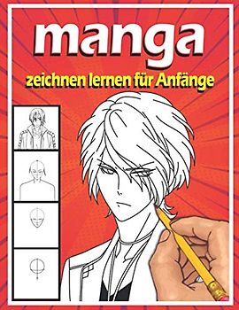 Manga zeichnen lernen für Anfänger: Lerne Schritt für Schritt, Manga und Anime zu zeichnen | Köpfe, Gesichter, Accessoires, Kleidung und lustige Ganzkörpercharaktere und mehr
