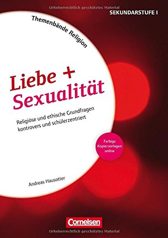 Themenbände Religion und Ethik / Liebe + Sexualität (2. Auflage). Religiöse und ethische Grundfragen kontrovers und schülerzentriert. Kopiervorlagen mit Materialien über Webcode