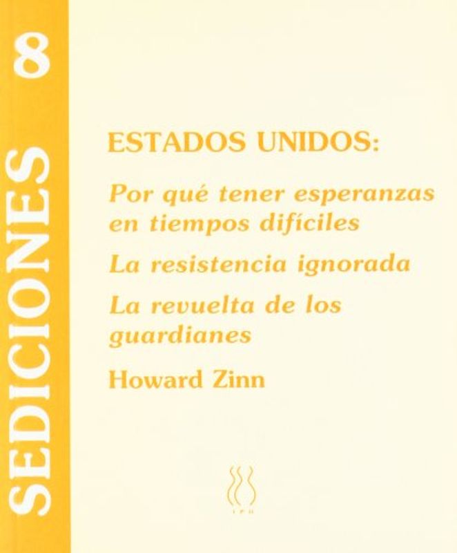 Estados Unidos : Por qué tener esperanzas en tiempos difíciles ; La resistencia ignorada ; La revuelta de los guardianes (Sediciones) - Zinn, Howard