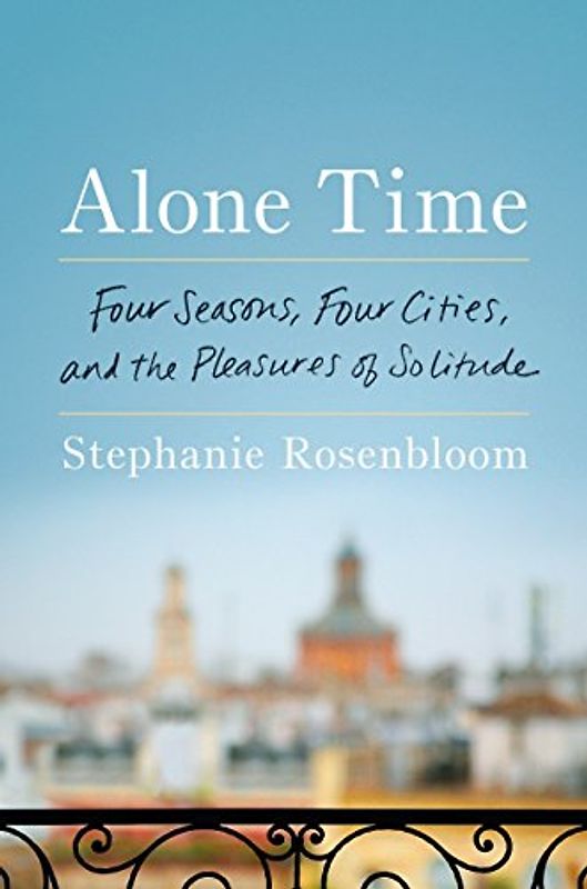 Alone Time: Four Seasons, Four Cities, and the Pleasures of Solitude