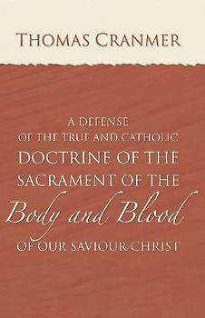 A Defence of the True and Catholic Doctrine of the Sacrament of the Body and Blood of Our Savior Christ