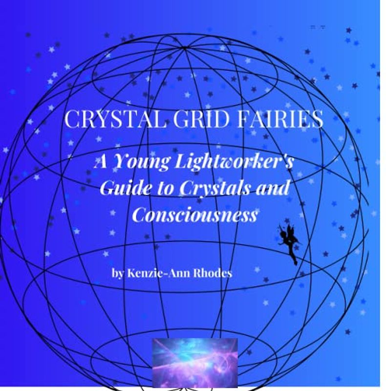 Crystal Grid Fairies, A Young Lightworker's Guide to Crystals and Consciousness