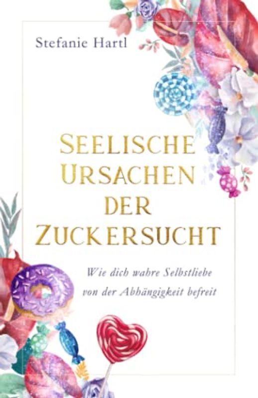 Seelische Ursachen der Zuckersucht: Wie dich wahre Selbstliebe von der Abhängigkeit befreit