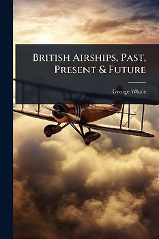 British Airships, Past, Present & Future