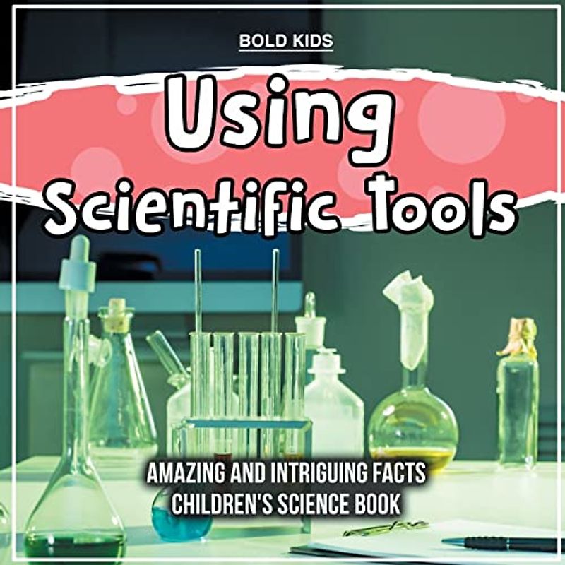 Using Scientific Tools | What Are The Hidden Intriguing Facts? | Children's Science Book
