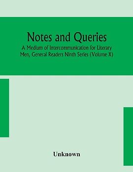 Notes and queries; A Medium of Intercommunication for Literary Men, General Readers Ninth Series (Volume X)