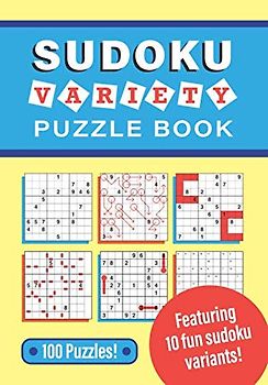 Sudoku Variety Puzzle Book: 100 puzzles, featuring 10 fun sudoku variants!