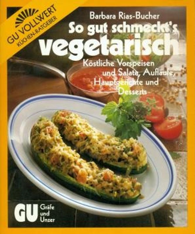 So gut schmeckt's vegetarisch. Köstliche Vorspeisen und Salate, Aufläufe, Hauptgerichte und Desserts