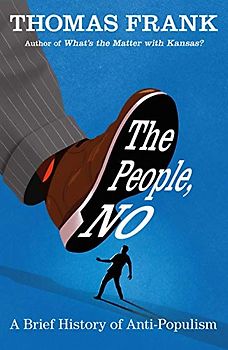 The People, No: A Brief History of Anti-Populism