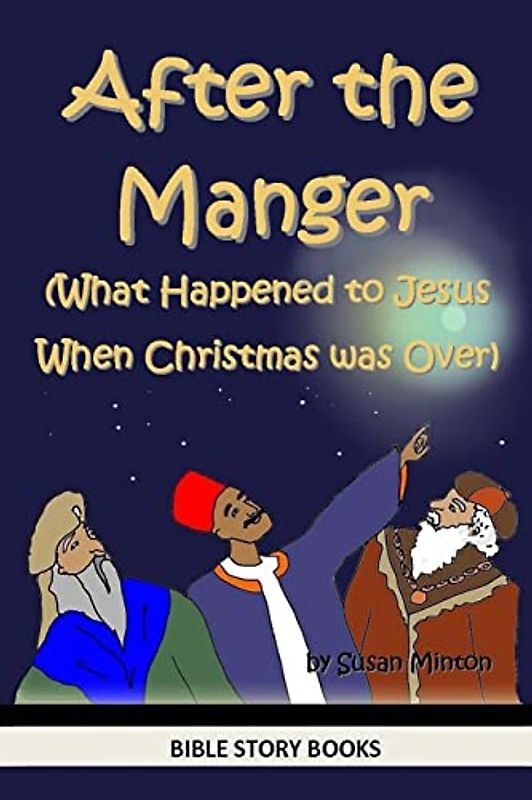 After the Manger (What Happened to Jesus When Christmas was Over) (Bible Stories for Kids, Band 2)