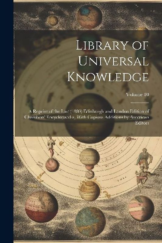 Library of Universal Knowledge: A Reprint of the Last (1880) Edinburgh and London Edition of Chambers' Encyclopaedia, With Copious Additions by Americ