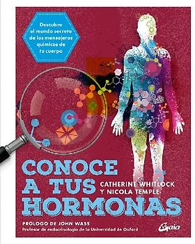 Conoce a tus hormonas : descubre el mundo secreto de los mensajeros químicos de tu cuerpo