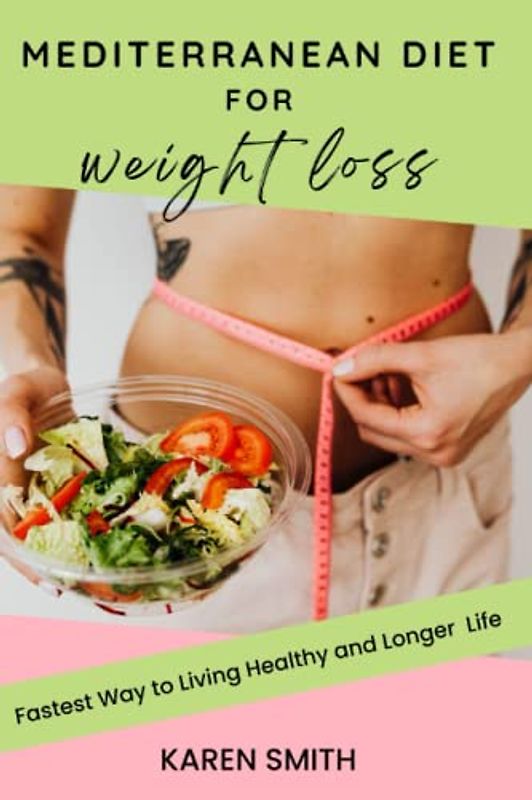 MEDITERRANEAN DIET FOR WEIGHT LOSS: Fastest Way to Living Healthy and Longer Life