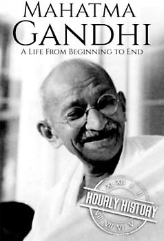 Mahatma Gandhi: A Life from Beginning to End (History of India)