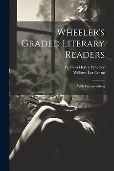 Wheeler's Graded Literary Readers: With Interpretations
