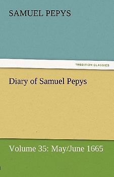 Diary of Samuel Pepys - Volume 35: May/June 1665