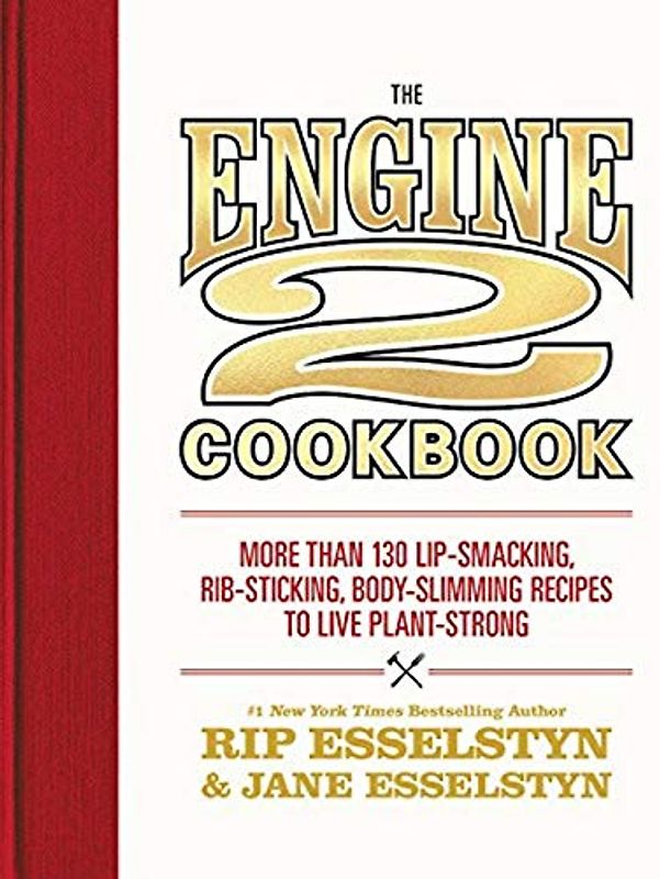 The Engine 2 Cookbook: More than 130 Lip-Smacking, Rib-Sticking, Body-Slimming Recipes to Live Plant-Strong