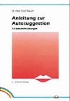 Autosuggestion und Heilung / Anleitung zur Autosuggestion. Die innere Selbst-Mithilfe / 10 Selbsthilfe-Übungen