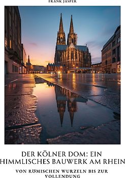 Der Kölner Dom: Ein himmlisches Bauwerk am Rhein