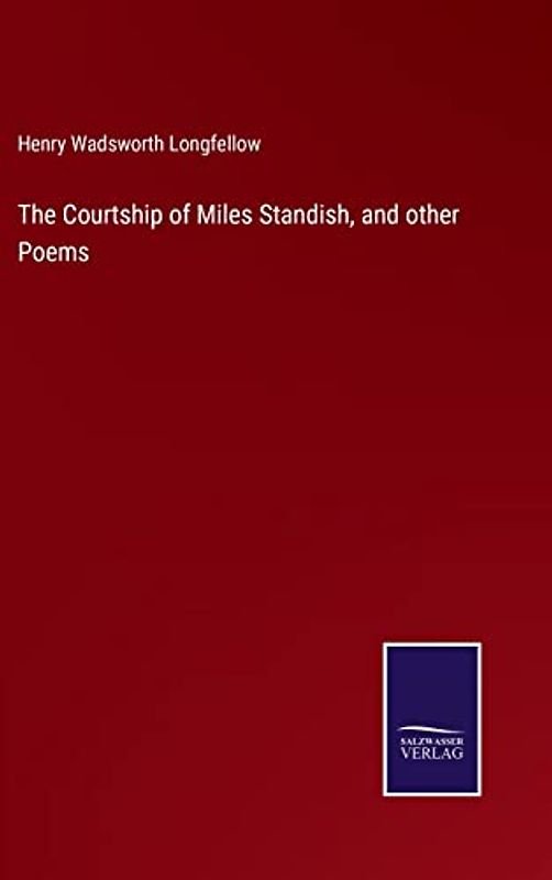 The Courtship of Miles Standish, and other Poems