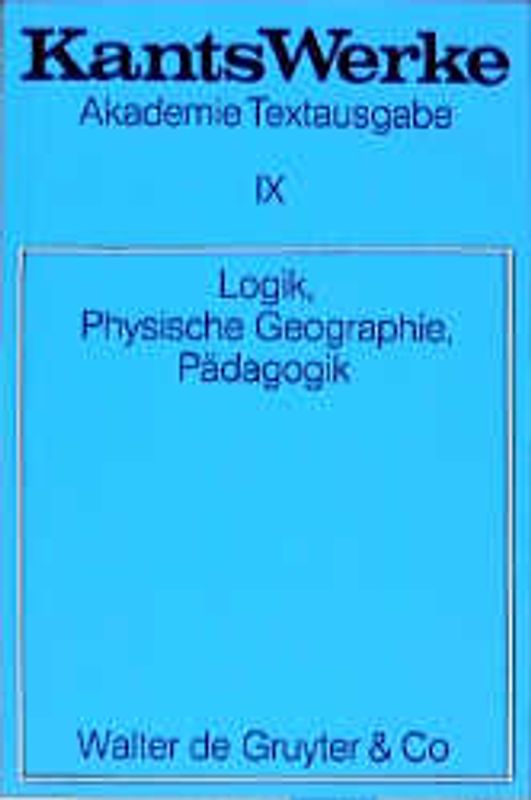 Immanuel Kant: Werke / Logik. Physische Geographie. Pädagogik