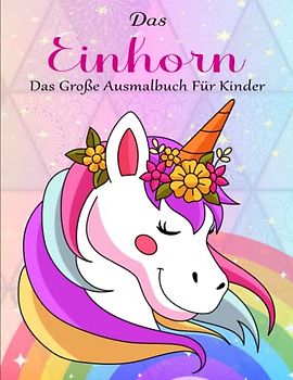 Das EINHORN MALBUCH - ANTI STRESS: Spielerisch die Kreativität und Selbstständigkeit fördern | Das Große Ausmalbuch Für Kinder