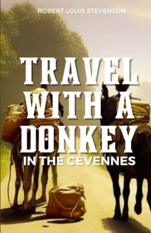 Travels with a Donkey in the Cévennes: 1879 Humorous Classic Travelogue (Annotated)