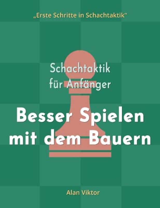Schachtaktik für Anfänger, Besser Spielen mit dem Bauern: 500 SchachAufgaben, um die Bauern zu Meistern (Erste Schritte in Schachtaktik)