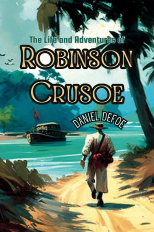 The Life and Adventures of Robinson Crusoe: Annotated