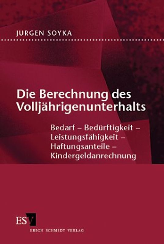 Die Berechnung des Volljährigenunterhalts. Bedarf - Bedürftigkeit - Leistungsfähigkeit - Haftungsanteile - Kindergeldanrechnung