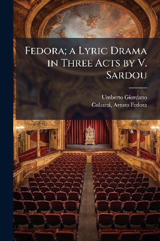 Fedora; a Lyric Drama in Three Acts by V. Sardou