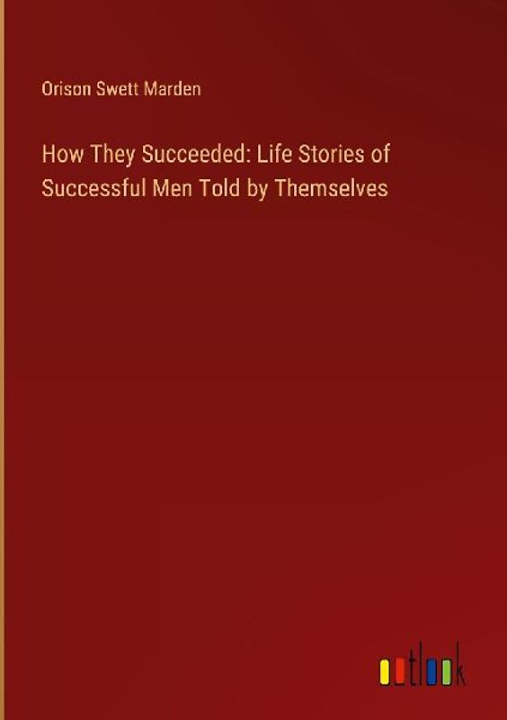 How They Succeeded: Life Stories of Successful Men Told by Themselves