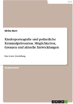 Kinderpornografie und polizeiliche Kriminalprävention. Möglichkeiten, Grenzen und aktuelle Entwicklungen